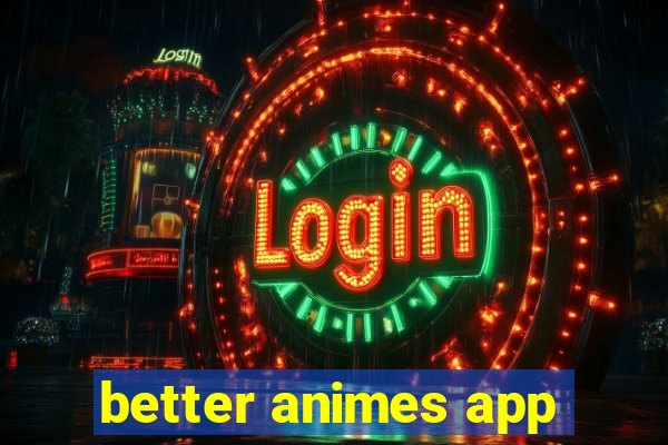 better animes app